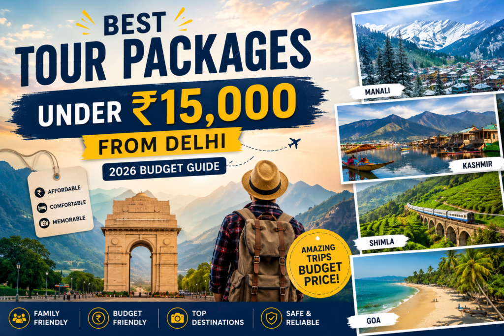Best Tour Packages Under ₹15,000 from Delhi (2026 Budget Guide)