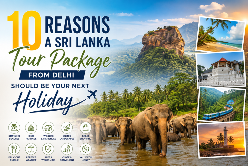 10 Reasons a Sri Lanka Tour Package from Delhi Should Be Your Next Holiday