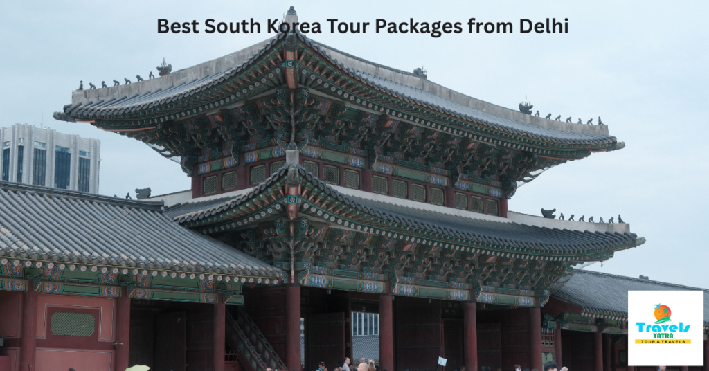 Best South Korea Tour Packages from Delhi: Complete Seoul Trip and Korea Holiday Guide
