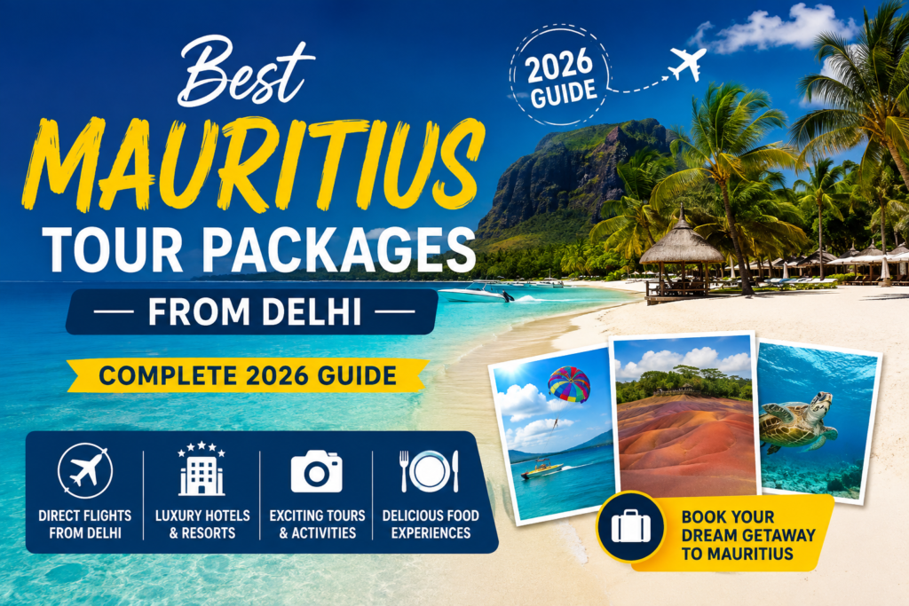 Best Mauritius Tour Packages from Delhi: Complete 2026 Guide